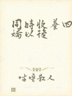 同时收养四个病娇以后