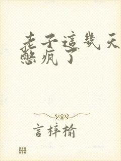 老子这几天都要憋疯了