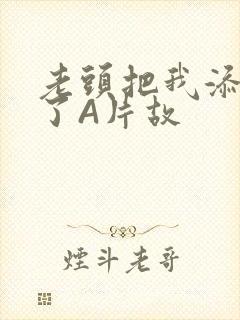 老头把我添高潮了A片故