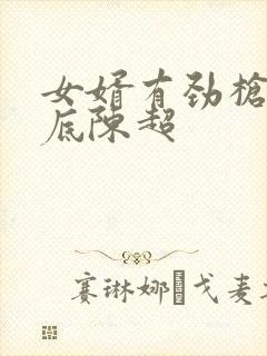 女婿有劲枪枪到底陈超