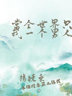 当全世界只剩下我一个男人时