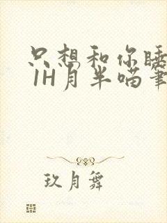 只想和你睡1V 1H月半喵笔趣阁