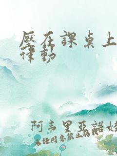 压在课桌上疯狂律动