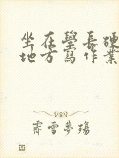 坐在学长硬硬的地方写作业