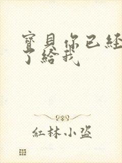 宝贝你已经长大了给我