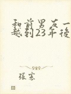 和前男友一起穿越到23年后