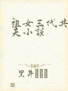 祖女三代共侍一夫小说