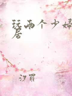 玩两个少妇女邻居