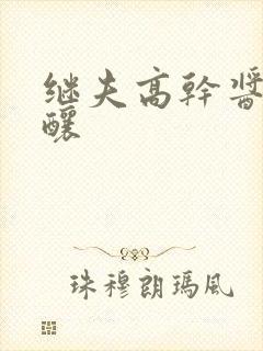 继夫高干酱酱酿酿