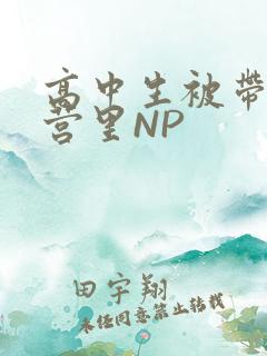 高中生被带到军营里NP