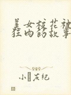 美女校花被老汗狂肉的故事