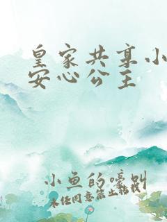 皇家共享小公主安心公主