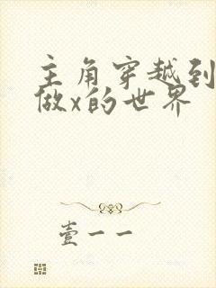 主角穿越到随处做x的世界