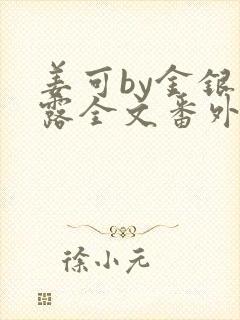 姜可by金银花露全文番外txt资源笔趣阁