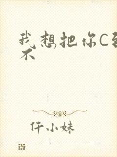 我想把你C到起不