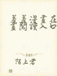 羞羞漫画在线漫画阅读入口免费最新章节列表