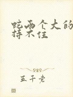 蛇两个大的我坚持不住