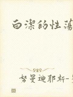 白洁的性荡生活