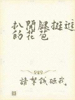 扒开腿挺进湿润的花苞