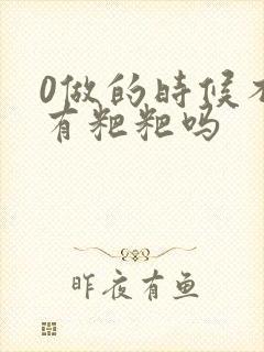 0做的时候不会有粑粑吗