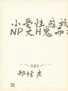 小受性瘾放荡的NP文H鬼面将军