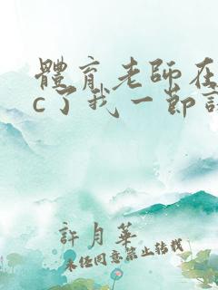 体育老师在单杠c了我一节课网站