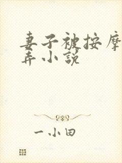 妻子被按摩师玩弄小说