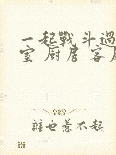 一起战斗过 卧室 厨房 客厅