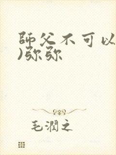 师父不可以(限)弥弥