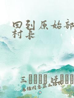 回到原始部落当村长