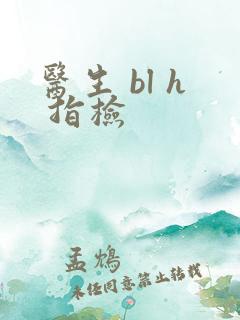 医生 bl h 指检