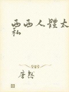 西西人体太胆隐私