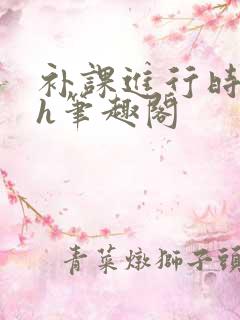 补课进行时3ph笔趣阁