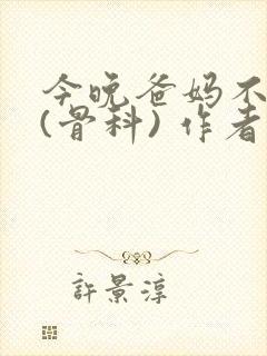 今晚爸妈不在家(骨科) 作者:鲜鱼