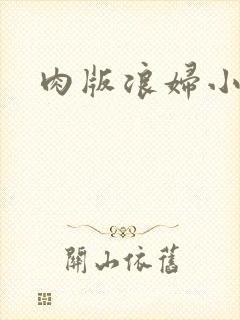 肉版浪妇小龙女