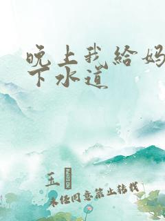 晚上我给妈妈通下水道