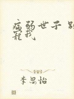 病弱世子 别太宠我