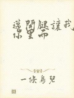 迈开腿让我看看你里面