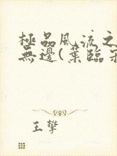 极品风流之春色无边(叶临宋书蕾)