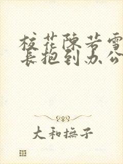 校花陈若雪被校长抱到办公室