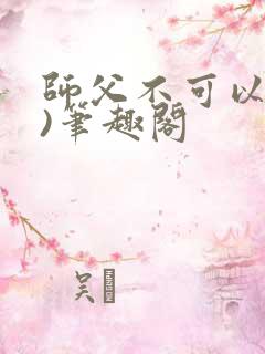 师父不可以(限)笔趣阁