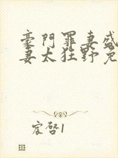 豪门罪妻盛少缠妻太狂野免费阅读