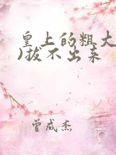 皇上的粗大(h)拔不出来