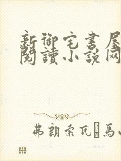 新御宅书屋自由阅读小说网站