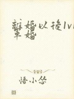 离婚以后1v1军婚