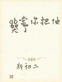 gb当你把他抄哭了