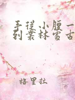 手从小腹一路开到丛林处古代