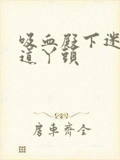 吸血殿下迷吻霸道丫头