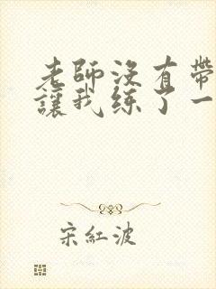 老师没有带罩子让我练了一节课