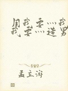 用我要灬我要灬我要灬造男男